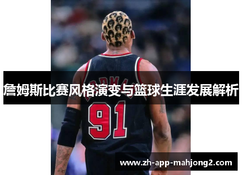 詹姆斯比赛风格演变与篮球生涯发展解析