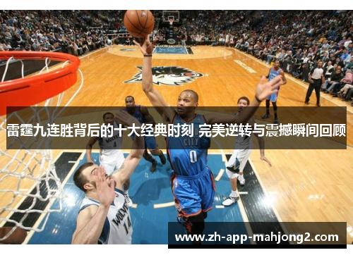 雷霆九连胜背后的十大经典时刻 完美逆转与震撼瞬间回顾