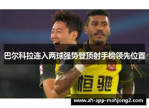巴尔科拉连入两球强势登顶射手榜领先位置