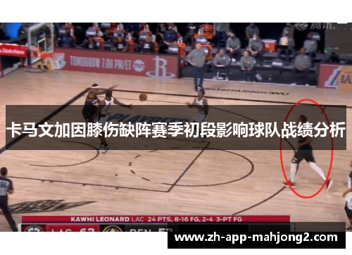 卡马文加因膝伤缺阵赛季初段影响球队战绩分析