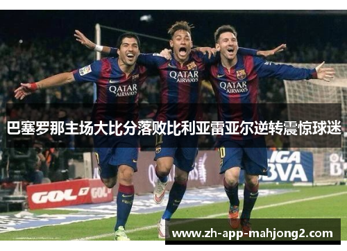 巴塞罗那主场大比分落败比利亚雷亚尔逆转震惊球迷