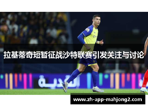 拉基蒂奇短暂征战沙特联赛引发关注与讨论